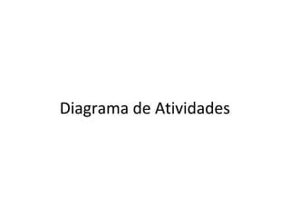 Diagrama de Atividades
 