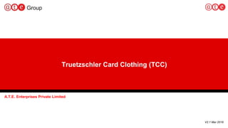 1
Truetzschler Card Clothing (TCC)
A.T.E. Enterprises Private Limited
V2.1 Mar 2018
 