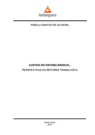 Santo André
2019
PÁBOLA SANTOS DE OLIVEIRA
CUSTEIO DO SISTEMA SINDICAL:
PERSPECTIVAS DA REFORMA TRABALHISTA
 