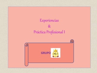 Experiencias
&
Práctica Profesional I
GRUPO ro. 1
 