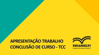 APRESENTAÇÃO TRABALHO
CONCLUSÃO DE CURSO - TCC
 