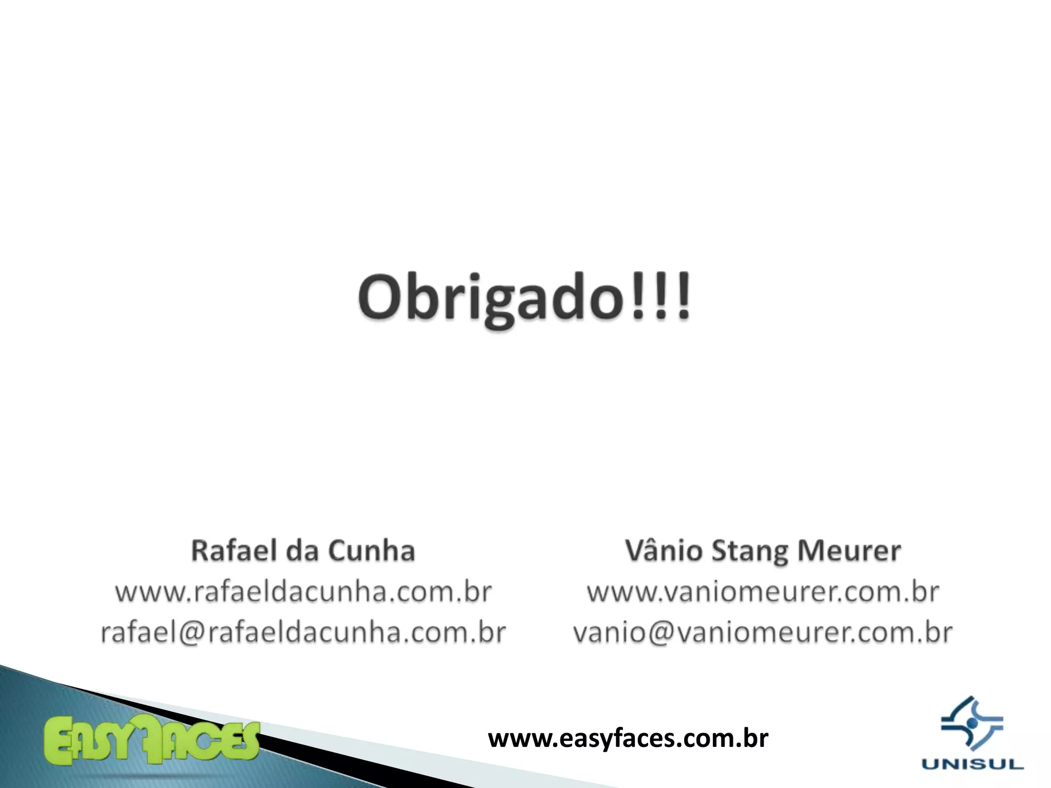 Obrigado!!!VânioStangMeurerwww.vaniomeurer.com.brvanio@vaniomeurer.com.brRafael da Cunhawww.rafaeldacunha.com.brrafael@rafaeldacunha.com.br