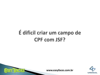 É dificilcriar um campo de CPF com JSF?