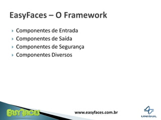 Componentes de EntradaComponentes de SaídaComponentes de SegurançaComponentes DiversosEasyFaces – O Framework