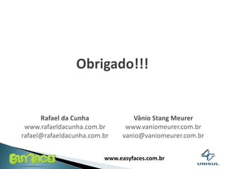Obrigado!!!VânioStangMeurerwww.vaniomeurer.com.brvanio@vaniomeurer.com.brRafael da Cunhawww.rafaeldacunha.com.brrafael@rafaeldacunha.com.br