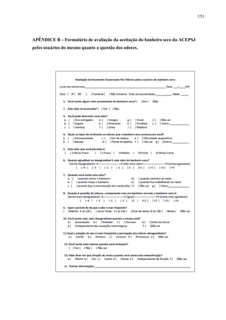 151
APÊNDICE B – Formulário de avaliação da aceitação do banheiro seco da ACEPSJ
pelos usuários do mesmo quanto a questão dos odores.
 