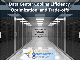 Data Center Cooling Efficiency, Optimization, and Trade-offs Presented by Teladata Sponsored by CAPS 