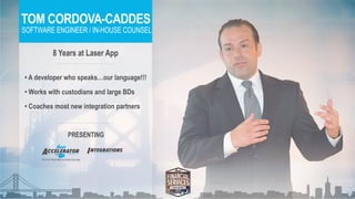 TOM CORDOVA-CADDES
SOFTWARE ENGINEER / IN-HOUSE COUNSEL
8 Years at Laser App
• A developer who speaks…our language!!!
• Works with custodians and large BDs
• Coaches most new integration partners
PRESENTING
NTEGRATIONSNTEGRATIONSIIFOR
The Fastest Way to Map and Launch Laser App
CCELERATORCCELERATORAA
 