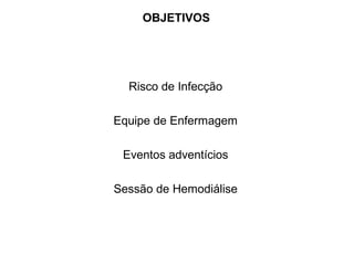 OBJETIVOS
Risco de Infecção
Equipe de Enfermagem
Eventos adventícios
Sessão de Hemodiálise
 