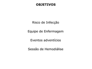 OBJETIVOS
Risco de Infecção
Equipe de Enfermagem
Eventos adventícios
Sessão de Hemodiálise
 