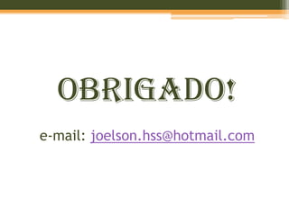 OBRIGADO!
e-mail: joelson.hss@hotmail.com
 