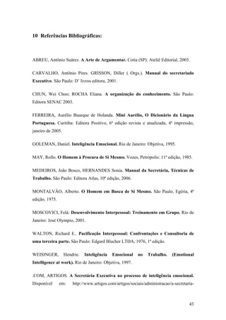 10 Referências Bibliográficas:



ABREU, Antônio Suárez. A Arte de Argumentar. Cotia (SP): Ateliê Editorial, 2003.

CARVAL...