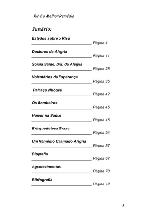 Rir é o Melhor Remédio


Sumário:
Estudos sobre o Riso
_____________________________ Página 4

Doutores da Alegria
_______...