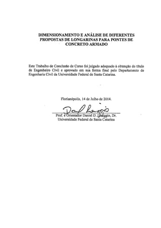 DIMENSIONAMENTO E ANÁLISE DE DIFERENTES PROPOSTAS DE
LONGARINAS PARA PONTES DE CONCRETO ARMADO
3
Acadêmico: Luiz Antonio Forte Orientador: Daniel D. Loriggio, Dr.
 