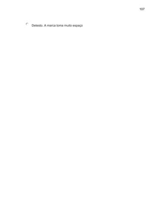 107
Detesto. A marca toma muito espaço
 