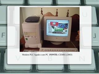 Modem PLC ligado a um PC   FONTE:  CEMIG (2003) 