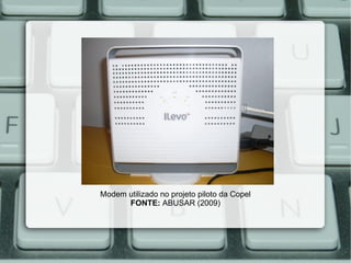 Modem utilizado no projeto piloto da Copel FONTE:  ABUSAR (2009) 