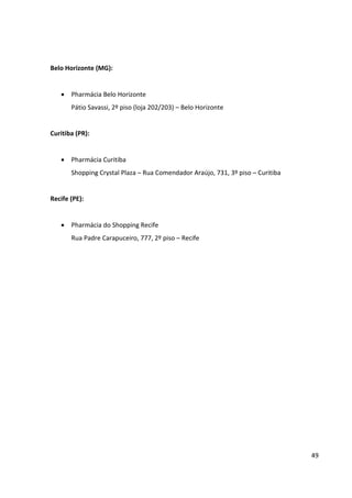 49




         Visual Merchandising dos pontos de venda próprios da Granado Pharmácias
                          Fonte: divulgação Granado Pharmácias


Uma operação virtual também foi estruturada para quem mora longe das lojas físicas ou
quer ter a comodidade da compra à distância. O e-commerce da marca Granado é
responsável pela distribuição de todas as linhas de produto da marca, para compra com
entrega em todo o país.


A Granado trabalha ainda com grandes redes de varejo, entre farmácias, perfumarias, lojas
de departamento e supermercados.
    Farmácias e Drogarias: Drogaria São Paulo, Onofre, Droga Raia, Drogasil e Ultrafarma.
    Perfumarias: diversas perfumarias, tanto grandes como de bairro.
    Supermercados e lojas de departamento: Pão de Açúcar, Extra, Carrefour, Sonda,
       Lojas Americanas e algumas redes menores.
 