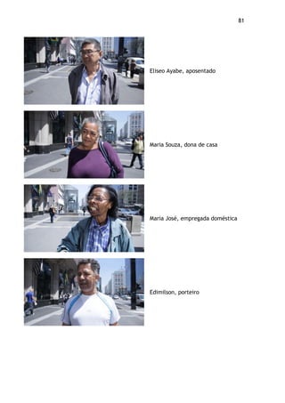 81!
Eliseo Ayabe, aposentado
Maria Souza, dona de casa
Maria José, empregada doméstica
Edimilson, porteiro
 