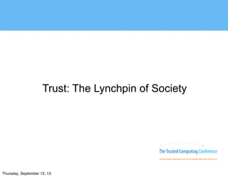 Trust: The Lynchpin of Society
Thursday, September 12, 13
 