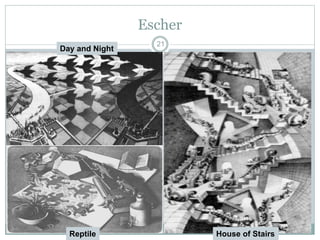 Escher 
21 
Day and Night 
Reptile House of Stairs 
 