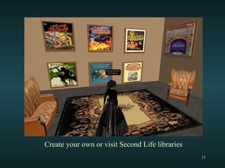 Create your own or visit Second Life libraries 