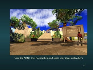 Visit the NMC, tour Second Life and share your ideas with others 