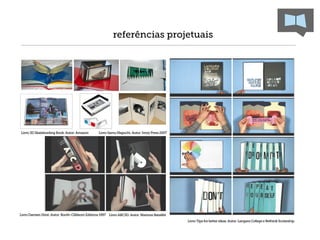 referências projetuais




Livro 3D Skatebording Book. Autor: Amazon         Livro Samu Naguchi. Autor: Ivory Press 2007




Livro Damien Hirst. Autor: Booth-Clibborn Editions 1997 Livro ABC3D. Autor. Marione Bataillet
                                                                                                Livro Tips for better ideas. Autor. Langara College e Rethink Scolarship
 