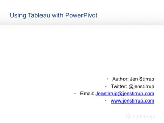 Using Tableau with PowerPivot Author: Jen Stirrup Twitter: @jenstirrup Email: Jenstirrup@jenstirrup.com www.jenstirrup.com 