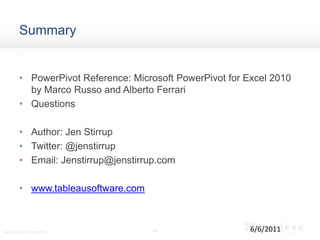 SummaryPowerPivot Reference: Microsoft PowerPivot for Excel 2010 by Marco Russo and Alberto FerrariQuestionsAuthor: Jen StirrupTwitter: @jenstirrupEmail: Jenstirrup@jenstirrup.comwww.tableausoftware.com146/6/2011Using Tableau with PowerPivot