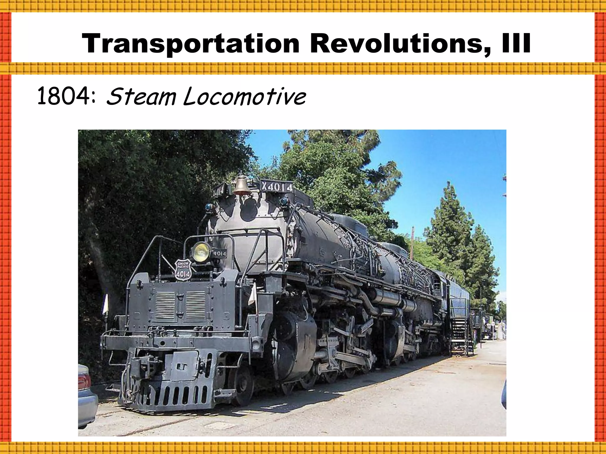 Transportation Revolutions, III
1804: Steam Locomotive
 