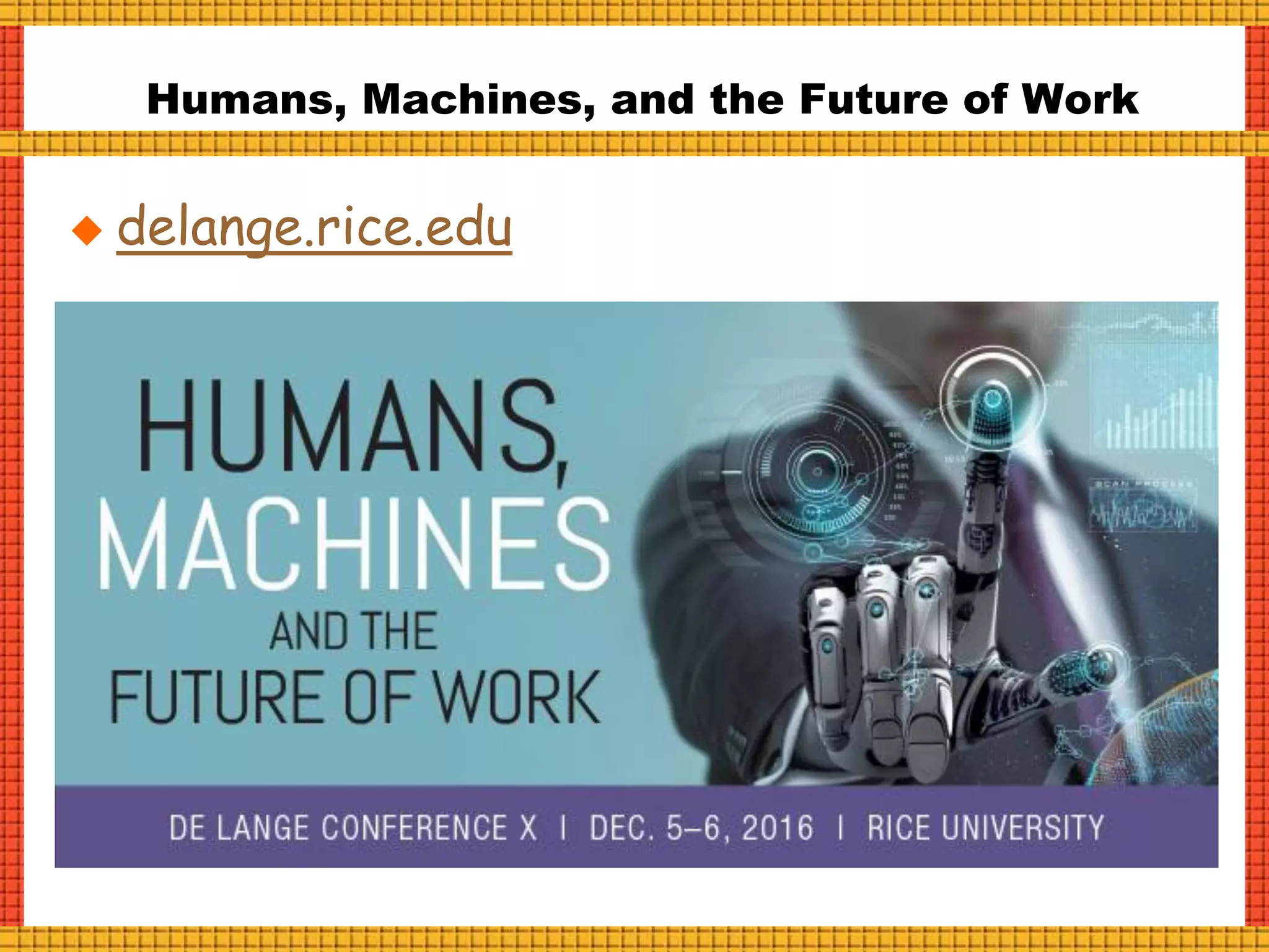  delange.rice.edu
Humans, Machines, and the Future of Work
 