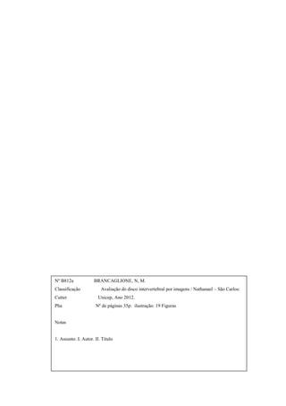 Nº B812a
Classificação
Cutter
Pha

BRANCAGLIONE, N, M.
Avaliação do disco intervertebral por imagens / Nathanael – São Carlos:
Unicep, Ano 2012.
Nº de páginas 35p: ilustração: 19 Figuras

Notas

1. Assunto. I. Autor. II. Título

 