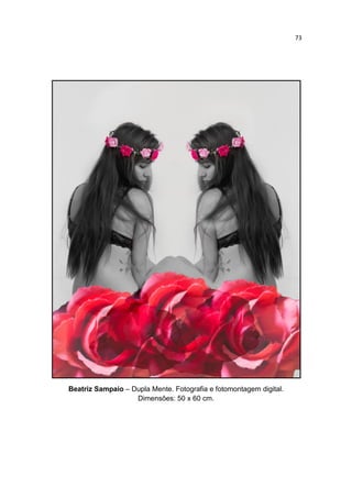 73
Beatriz Sampaio – Dupla Mente. Fotografia e fotomontagem digital.
Dimensões: 50 x 60 cm.
 