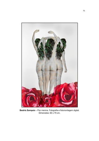 75
Beatriz Sampaio – Flor menina. Fotografia e fotomontagem digital.
Dimensões: 60 x 70 cm.
 