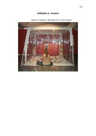 173
APÊNDICE A - Portfólio
Figura 61: Instalação – Montagem Final – Vários ângulos
 
