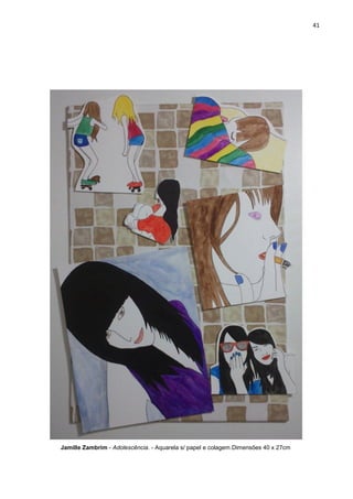 41
Jamille Zambrim - Adolescência. - Aquarela s/ papel e colagem.Dimensões 40 x 27cm
 