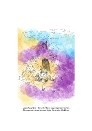 Vasco Paez Neto - O mundo não se fez para pensarmos nele. -
Técnica mista nanquim/pintura digital. Dimensões 30x 20 cm.
 