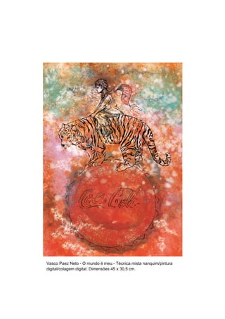 Vasco Paez Neto - O mundo é meu.- Técnica mista nanquim/pintura
digital/colagem digital. Dimensões 45 x 30,5 cm.
 