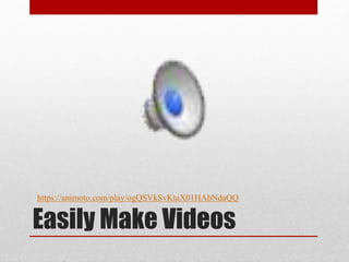 https://animoto.com/play/ogQSVkSvKtaX01HAbNdaQQ 
Easily Make Videos 
 
