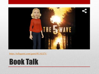 https://tellagami.com/gami/0UAEZY/ 
Book Talk 
 