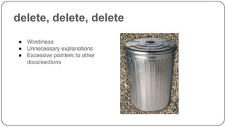 delete, delete, delete
● Wordiness
● Unnecessary explanations
● Excessive pointers to other
docs/sections

 