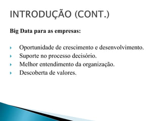 Big Data para as empresas:
 Oportunidade de crescimento e desenvolvimento.
 Suporte no processo decisório.
 Melhor entendimento da organização.
 Descoberta de valores.
 