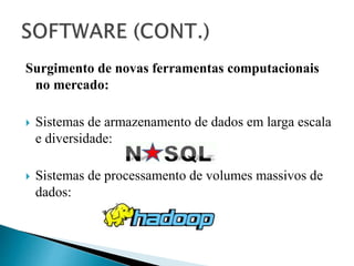 Surgimento de novas ferramentas computacionais
no mercado:
 Sistemas de armazenamento de dados em larga escala
e diversidade:
 Sistemas de processamento de volumes massivos de
dados:
 