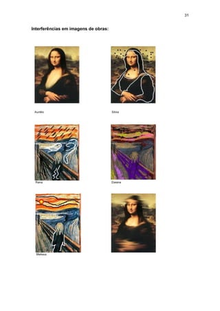 31


Interferências em imagens de obras:




 Aurélio                              Silvia




 Rana                                 Daiana




  Melissa
 