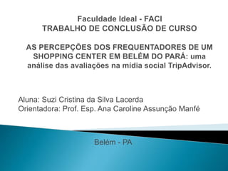 Aluna: Suzi Cristina da Silva Lacerda
Orientadora: Prof. Esp. Ana Caroline Assunção Manfé
Belém - PA
 
