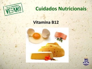 Cuidados Nutricionais
Vitamina B12
 