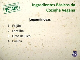 Ingredientes Básicos da
Cozinha Vegana
Leguminosas
1. Feijão
2. Lentilha
3. Grão de Bico
4. Ervilha
 