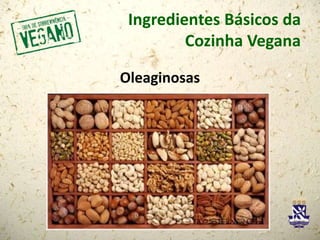 Ingredientes Básicos da
Cozinha Vegana
Oleaginosas
 