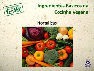 Ingredientes Básicos da
Cozinha Vegana
Hortaliças
 
